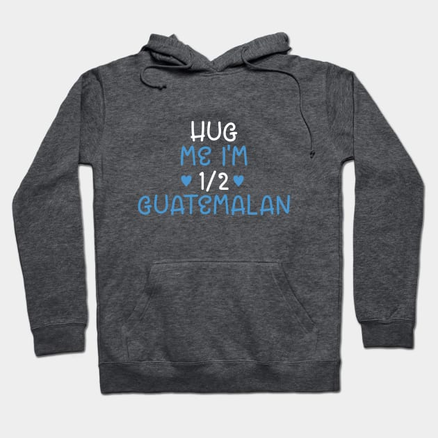 Hug Me I'm Half Guatemalan Hoodie by cxtnd